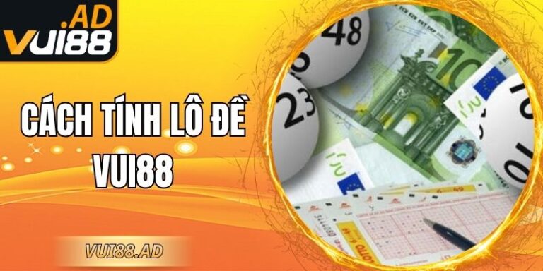 Cách Tính Lô Đề Vui88 Chuẩn Xác – Hướng Dẫn Chi Tiết 5 Cách Tính Lô Đề Vui88 Chuẩn Xác – Hướng Dẫn Chi Tiết
