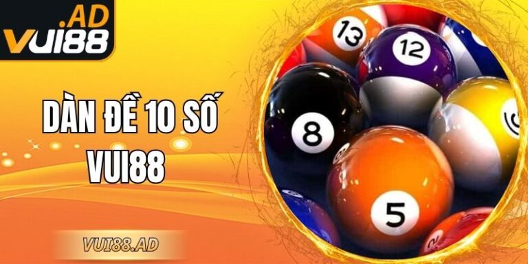 Dàn Đề 10 Số Vui88 - Cách Lập Dàn Đề Hiệu Quả Nhất 4 Dàn Đề 10 Số Vui88 - Cách Lập Dàn Đề Hiệu Quả Nhất